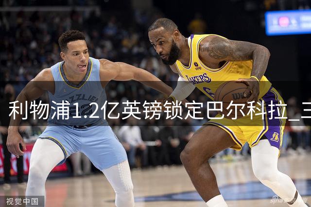 利物浦1.2亿英镑锁定巴尔科拉 三人可能随转会离队