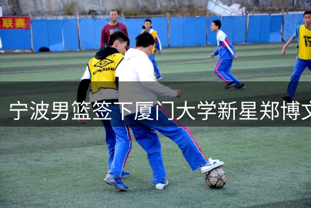 宁波男篮签下厦门大学新星郑博文 探花秀加盟CBA