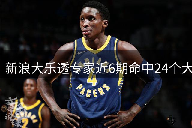 新浪大乐透专家近6期命中24个大奖豪揽8123万!
