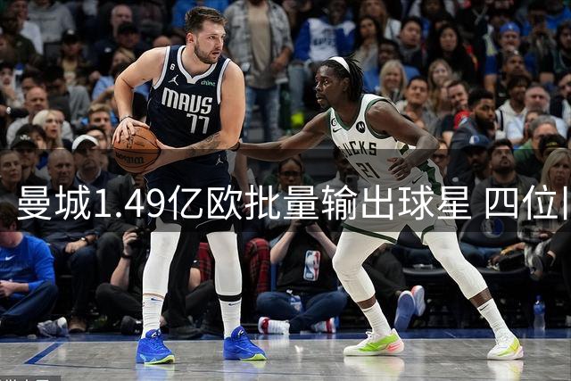 曼城1.49亿欧批量输出球星 四位旧将沙特命运各不同