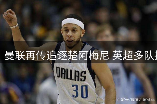 曼联再传追逐楚阿梅尼 英超多队接触卡马文加