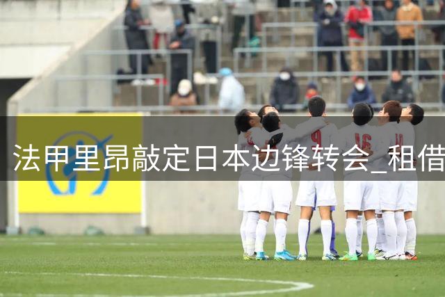 法甲里昂敲定日本边锋转会 租借+强制买断签下中村敬斗