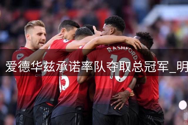 爱德华兹承诺率队夺取总冠军 明确表态瞄准MVP