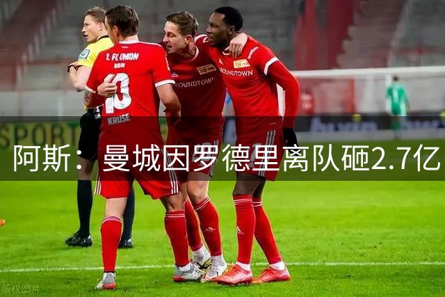 阿斯：曼城因罗德里离队砸2.7亿，1.35亿签安德森+1.3亿追布阿迪