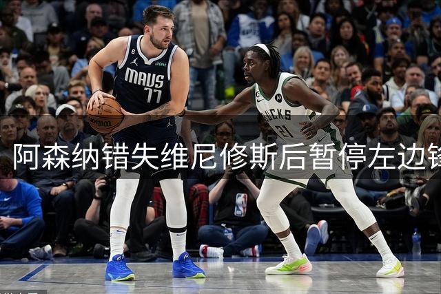 阿森纳错失维尼修斯后暂停左边锋追逐，现有阵容已获显著提升