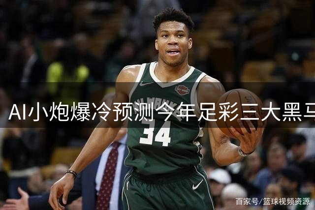 AI小炮爆冷预测今年足彩三大黑马 数据分析颠覆传统投注观念